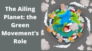 Class 11 English Chapter-4 NCERT Solutions - The Ailing Planet: The Green Movement's Role