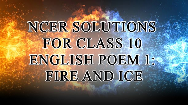 NCER Solutions for Class 10 English Poem 1: Fire and Ice